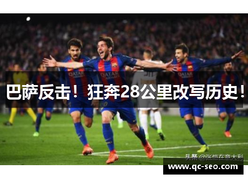 巴萨反击！狂奔28公里改写历史！